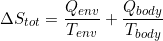 \begin{equation*} \Delta S_{tot} = \frac{Q_{env}}{T_{env}} +\frac{Q_{body}}{T_{body}} \end{equation*}