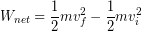 \begin{equation*} W_{net} = \frac{1}{2}mv_f^2-\frac{1}{2}mv_i^2 \end{equation*}