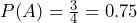 P(A) =\frac{3}{4} = 0.75