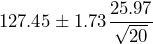 \displaystyle{127.45 \pm 1.73\frac{25.97}{\sqrt{20}}}