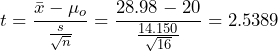 \displaystyle{t = \frac{\bar{x} - \mu_o}{\frac{s}{\sqrt{n}}}} = \frac{28.98 - 20}{\frac{14.150}{\sqrt{16}}} = 2.5389