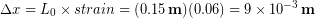 \begin{equation*} \Delta x = {L_0}\times strain = (0.15\,\bold{m})(0.06) = 9\times 10^{-3}\,\bold{m} \end{equation*}