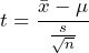  \displaystyle{t=\frac{\bar{x}-\mu}{\frac{s}{\sqrt{n}}}}