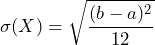  \sigma (X) = \displaystyle\sqrt{\frac{(b-a)^2}{12}} 