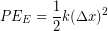 \begin{equation*} PE_E = \frac{1}{2}k(\Delta x)^2 \end{equation*}