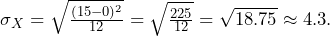 \sigma_X=\sqrt{\frac{(15 - 0)^2}{12}}= \sqrt{\frac{225}{12}}=\sqrt{18.75} \approx 4.3.