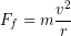 \begin{equation*} F_{f} = m \frac{v^2}{r} \end{equation*}