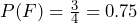 P(F) = \frac{3}{4} = 0.75