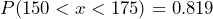 P(150 < x < 175) = 0.819