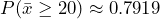 P( \bar{x} \geq 20 ) \approx 0.7919