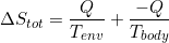 \begin{equation*} \Delta S_{tot} = \frac{Q}{T_{env}} +\frac{-Q}{T_{body}} \end{equation*}