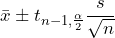 \displaystyle{\bar{x} \pm t_{n-1, \frac{\alpha}{2}}\frac{s}{\sqrt{n}}}