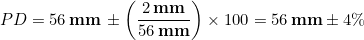 \begin{equation*} \Average\, PD = 56\, \bold{mm}\, \pm\left(\frac{2\,\bold{mm}}{56\,\bold{mm}}\right)\times100=56\,\bold{mm}\pm 4\% \end{equation*}