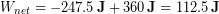 \begin{equation*} W_{net} = -247.5 \,\bold{J} + 360 \,\bold{J} = 112.5 \,\bold{J} \end{equation*}