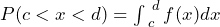  P(c < x < d) = \int_{\ c}^{\ d} f(x)dx