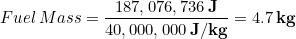 \begin{equation*} Fuel\, Mass = \frac{187,076,736\,\bold{J}}{40,000,000 \,\bold{J/kg}} = 4.7\,\bold{kg} \end{equation*}