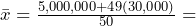 \bar{x}=\frac{5,000,000+49(30,000)}{50}=