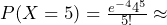  P(X = 5) = \frac{e^{-4}4^5}{5!} \approx 