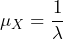 \mu_X = \dfrac{1}{\lambda}