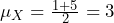  \mu_{X} = \frac{1+5}{2} = 3 