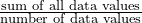 \frac{\text{sum of all data values}}{\text{number of data values}}