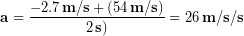 \begin{equation*} \bold{a} =\frac{-2.7 \,\bold{m/s}+(54 \,\bold{m/s})}{2\,\bold{s)}}  = 26 \,\bold{m/s/s} \end{equation*}