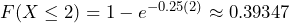  F(X \leq 2) = 1 - e^{-0.25(2)} \approx 0.39347 