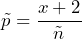 \tilde{p} = \displaystyle\frac{x + 2}{\tilde{n}}