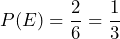 \displaystyle{P}{({E})}=\frac{{2}}{{6}}=\frac{{1}}{{3}}