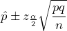 \hat{p} \pm z_{\frac{\alpha}{2}} \displaystyle\sqrt{\frac{pq}{n}}