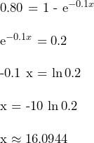 0.80 = 1 - e^{-0.1 x} \\  e^{-0.1 x} = 0.2 \\  -0.1 x = \ln{0.2} \\  x = -10 \ln{0.2} \\  x \approx 16.0944