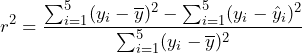 \displaystyle{r^2 = \frac{\sum_{i=1}^{5}({y}_{i}-\overline{y})^2 - \sum_{i=1}^{5}({y}_{i}-\hat{y}_{i})^2}{\sum_{i=1}^{5}({y}_{i}-\overline{y})^2}}