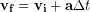 \begin{equation*} \bold{v_f} = \bold{v_i} + \bold{a}\Delta t \end{equation*}