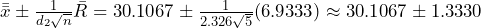 \bar{\bar{x}} \pm \frac{1}{d_2\sqrt{n}}\bar{R} = 30.1067 \pm \frac{1}{2.326\sqrt{5}}(6.9333) \approx 30.1067 \pm 1.3330