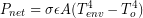 \begin{equation*} P_{net} = \sigma \epsilon A(T_{env}^4-T_{o}^4) \end{equation*}