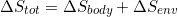 \begin{equation*} \Delta S_{tot} = \Delta S_{body} +\Delta S_{env} \end{equation*}