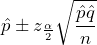 \hat{p} \pm z_{\frac{\alpha}{2}} \displaystyle\sqrt{\frac{\hat{p}\hat{q}}{n}}