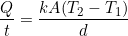 \begin{equation*} \frac{Q}{t} = \frac{kA(T_2-T_1)}{d} \end{equation*}