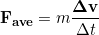 \begin{equation*} \bold{F_{ave}} = m \frac{\bold{\Delta v}}{\Delta t} \end{equation*}