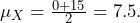 \mu_X = \frac{0 + 15}{2} = 7.5.