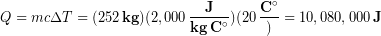 \begin{equation*} Q = mc\Delta T = (252\, \bold{kg})(2,000\,\bold{\frac{J}{kg\, C^{\circ}}})(20\,\frac{\bold{C^{\circ}}}) = 10,080,000 \,\bold{J} \end{equation*}