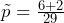 \tilde{p}= \frac{6 + 2}{29}