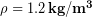 \rho =  1.2 \,\bold{kg/m^3}