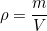 \begin{equation*} \rho = \frac{m}{V} \end{equation*}