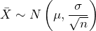  \bar{X} \sim N \left( \mu, \displaystyle\frac{\sigma}{\sqrt{n}} \right) 