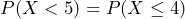  P(X < 5) = P(X \leq 4) 