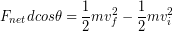 \begin{equation*} F_{net}dcos\theta = \frac{1}{2}mv_f^2-\frac{1}{2}mv_i^2 \end{equation*}