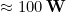 \begin{equation*} \approx 100\,\bold{W} \end{equation*}