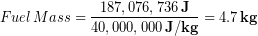 \begin{equation*} Fuel\, Mass = \frac{187,076,736\,\bold{J}}{40,000,000 \,\bold{J/kg}} = 4.7\,\bold{kg} \end{equation*}