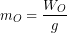 \begin{equation*} m_O = \frac{W_O}{g} \end{yhtälö*}